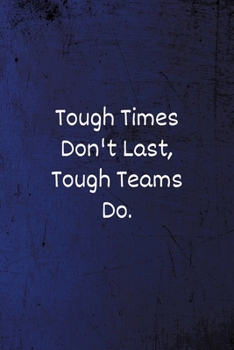 Tough Times Don't Last, Tough Teams Do: Lined Blank Notebook/Journal