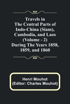 Paperback Travels in the Central Parts of Indo-China (Siam), Cambodia, and Laos (Vol. 2) During the Years 1858, 1859, and 1860 Book