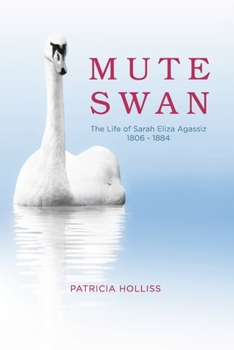 Paperback Mute Swan: The Life of Sarah Eliza Agassiz 1806 - 1884 Book