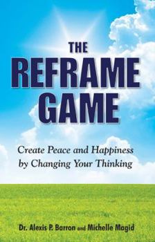 The Reframe Game: Create Peace and Happiness by Changing Your Thinking