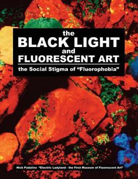 Paperback The BLACK LIGHT and Fluorescent Art: the Social Stigma of "Fluorophobia" Book