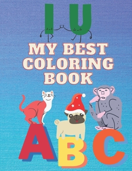 MY BEST COLORING BOOK: PERFECT COLORING BOOK WITH LETTERS, SHAPES, COLORS, AND ANIMALS.MY FIRST LEARN TO WRITE WORKBOOK