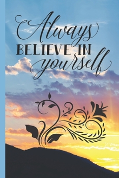 Paperback Always Believe in Yourself: Blank Lined Journal to Write in, 120 Pages ( 6"x 9" ) Inspirational Notebook Diary for Motivation & Self Belief, Sunri Book