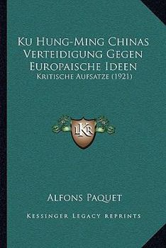Paperback Ku Hung-Ming Chinas Verteidigung Gegen Europaische Ideen: Kritische Aufsatze (1921) [German] Book