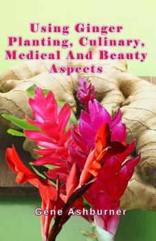 Paperback Using Ginger: Planting, Culinary, Medical And Beauty Aspects Book