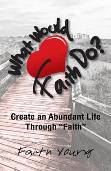 Paperback What Would Faith Do?: Create an Abundant Life Through Faith Book