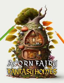 Paperback Acorn Fairy Fantasy Homes: Enchanting Acorn Fairy Homes to Color For Relaxation and Stress Relief Book