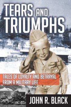 Paperback Tears and Triumphs: Tales of Loyalty and Betrayal from a Military Life Book