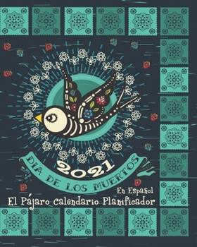 2021 Dia De Los Muertos El Pajaro Calendario Planificador: Esta Planificadora Está En Español | Organizadora Semanal Y Mensual
