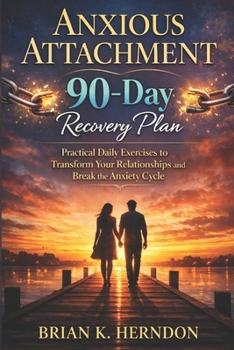 Paperback Anxious Attachment 90-Day Recovery Plan: Practical Daily Exercises to Transform Your Relationships and Break the Anxiety Cycle Book