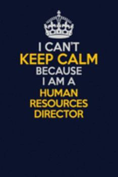 Paperback I Can't Keep Calm Because I Am A Human Resources Director: Career journal, notebook and writing journal for encouraging men, women and kids. A framewo Book