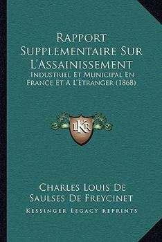 Rapport Suppl�mentaire Sur l'Assainissement Industriel Et Municipal En France Et � l'�tranger...