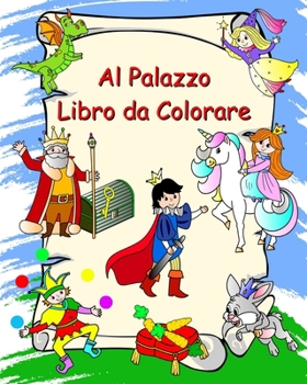 Al Palazzo Libro da Colorare: Principesse, cavalieri, unicorni, draghi, per bambini dai 3 anni (Italian Edition)