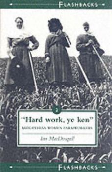 Hard Work Ye Ken: Midlothian Women Farmworkers - Book  of the Flashbacks