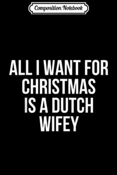 Paperback Composition Notebook: All I Want For Christmas Is A Dutch Wifey Journal/Notebook Blank Lined Ruled 6x9 100 Pages Book