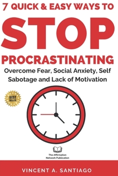 Paperback 7 Quick & Easy Ways to Stop Procrastinating: Overcome Fear, Social Anxiety, Self Sabotage and Lack of Motivation Book