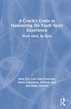 Hardcover A Coach's Guide to Maximizing the Youth Sport Experience: Work Hard, Be Kind Book