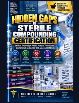 HIDDEN GAPS IN STERILE COMPOUNDING CERTIFICATION: Critical Knowledge Areas, Aseptic Techniques, Contamination Control and Assessment Drills