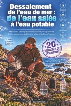 Dessalement de l’eau de mer : de l’eau salée à l’eau potable: Méthodes pratiques de distillation pour produire de l’eau douce en autonomie et en ... de survie authentique) (French Edition)