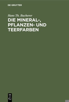 Hardcover Die Mineral-, Pflanzen- Und Teerfarben: Ihre Darstellung, Verwendung, Erkennung Und Echtheitsprüfung [German] Book