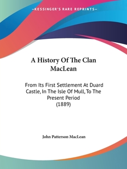 Paperback A History Of The Clan MacLean: From Its First Settlement At Duard Castle, In The Isle Of Mull, To The Present Period (1889) Book