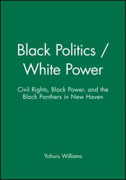 Paperback Black Politics / White Power: Civil Rights, Black Power, and the Black Panthers in New Haven Book