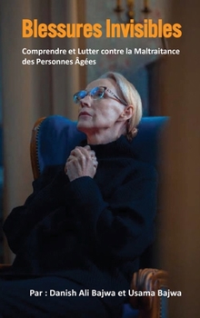 Blessures Invisibles: Comprendre Et Aborder La Maltraitance Des Personnes âgées (French Edition)
