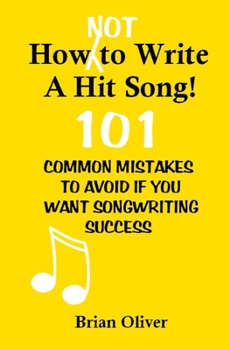 Paperback How [Not] To Write A Hit Song!: 101 Common Mistakes to Avoid If You Want Songwriting Success Book