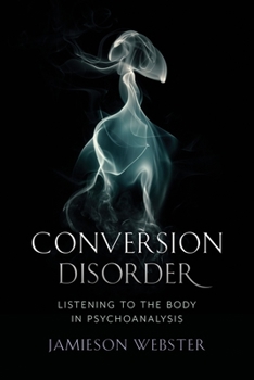 Hardcover Conversion Disorder: Listening to the Body in Psychoanalysis Book