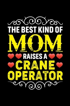 Paperback The Best Kind Of Mom Raises A Crane Operator: Birthday, Retirement, Mothers Day Gift from Son, Daughter or Mom, Lined Notebook, 6" x 9", 120 Pages Book