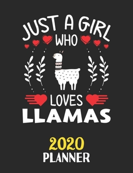Just A Girl Who Loves Llamas 2020 Planner: Weekly Monthly 2020 Planner For Girl Women Who Loves Llamas 8.5x11 67 Pages
