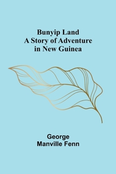Bunyip Land: A Story of Adventure in New Guinea