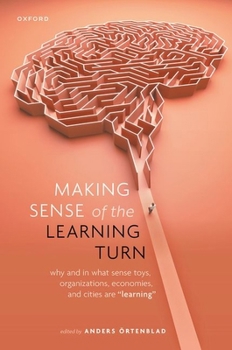 Hardcover Making Sense of the Learning Turn: Why and in What Sense Toys, Organizations, Economies, and Cities Are Learning Book