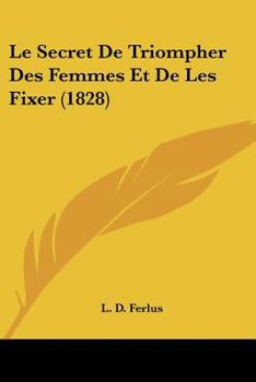 Paperback Le Secret De Triompher Des Femmes Et De Les Fixer (1828) [French] Book