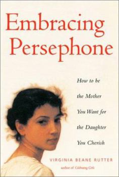 Paperback Embracing Persephone: How to Be the Mother You Want for the Daughter You Cherish Book