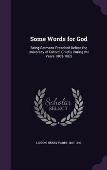 Hardcover Some Words for God: Being Sermons Preached Before the University of Oxford, Chiefly During the Years 1863-1865 Book