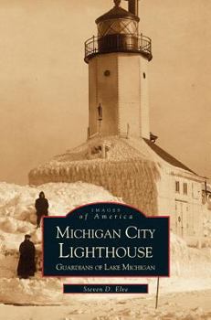 Hardcover Michigan City Lighthouse: Guardians of Lake Michigan Book