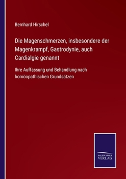 Paperback Die Magenschmerzen, insbesondere der Magenkrampf, Gastrodynie, auch Cardialgie genannt: Ihre Auffassung und Behandlung nach homöopathischen Grundsätze [German] Book