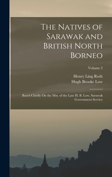 Hardcover The Natives of Sarawak and British North Borneo: Based Chiefly On the Mss. of the Late H. B. Low, Sarawak Government Service; Volume 2 Book