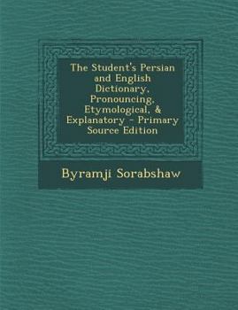 Paperback The Student's Persian and English Dictionary, Pronouncing, Etymological, & Explanatory - Primary Source Edition [Persian] Book
