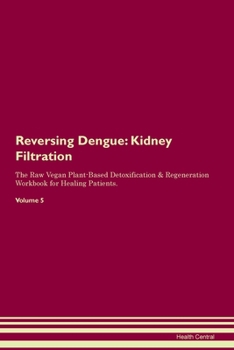 Paperback Reversing Dengue: Kidney Filtration The Raw Vegan Plant-Based Detoxification & Regeneration Workbook for Healing Patients. Volume 5 Book