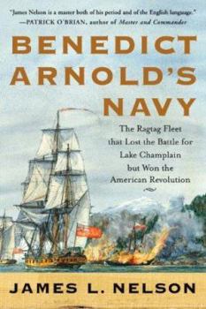 Paperback Benedict Arnold's Navy: The Ragtag Fleet That Lost the Battle of Lake Champlain But Won the American Revolution Book