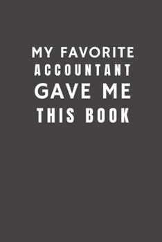 Paperback My Favorite Accountant Gave Me This Book: Funny Gift from Accountant To Customers, Friends and Family - Pocket Lined Notebook To Write In Book