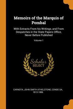 Paperback Memoirs of the Marquis of Pombal: With Extracts from His Writings, and from Despatches in the State Papers Office, Never Before Published; Volume 1 Book