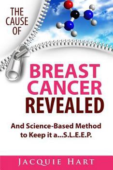 Paperback The Cause of Breast Cancer Revealed: And Science-Based Method to Keep it a...S.L.E.E.P. Book