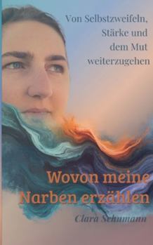 Wovon meine Narben erzählen: Von Selbstzweifeln, Stärke und dem Mut weiterzugehen