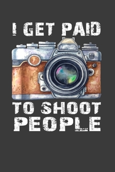 Paperback I Get Paid To Shoot People: Perfect Notebook For Photographer. Cute Cream Paper 6*9 Inch With 100 Pages Notebook For Writing Daily Routine, Journa Book