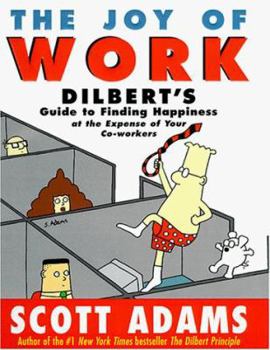 The Joy of Work: Dilbert's Guide to Finding Happiness at the Expense of Your Co-Workers - Book #4 of the Dilbert: Business