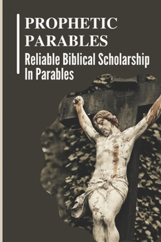 Paperback Prophetic Parables: Reliable Biblical Scholarship In Parables: Parables And Prophecy Book