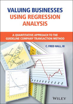 Hardcover Valuing Businesses Using Regression Analysis: A Quantitative Approach to the Guideline Company Transaction Method Book